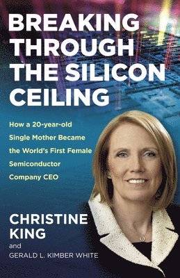 Christine King, Gerald L. Kimber White, Gerald L Kimber White - Breaking Through the Silicon Ceiling, Häftad