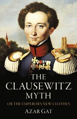 Azar Gat - Clausewitz Myth, The, Häftad