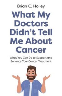 bokomslag What My Doctors Didn't Tell Me About Cancer