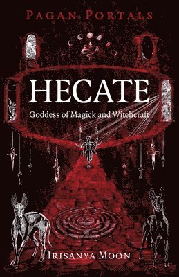 Irisanya Moon - Pagan Portals - Hecate, Goddess of Magick and Witchcraft, Häftad