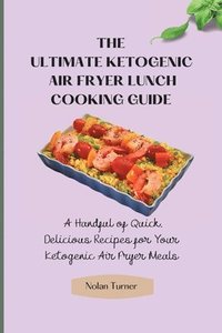 bokomslag The Ultimate Ketogenic Air Fryer Lunch Cooking Guide