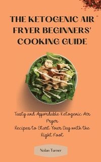 bokomslag The Ketogenic Air Fryer Beginner's Cooking Guide