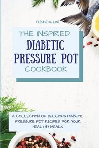 bokomslag The Inspired Diabetic Pressure Pot Cookbook