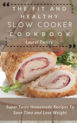 Laurel Twitty - Fit and Healthy Slow Cooker Cookbook, Inbunden