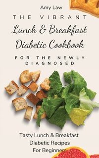 bokomslag The Vibrant Lunch & Breakfast Diabetic Cookbook For The Newly Diagnosed