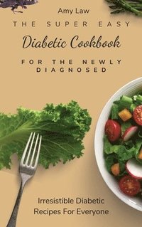 bokomslag The Super Easy Diabetic Cookbook For The Newly Diagnosed