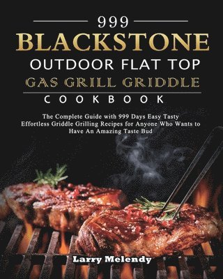 Larry Melendy - 999 Blackstone Outdoor Flat Top Gas Grill Griddle Cookbook, Häftad