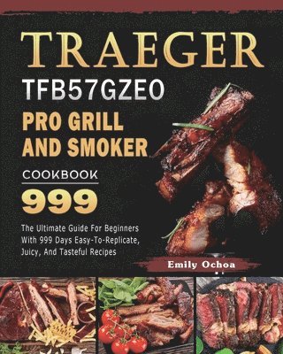 bokomslag Traeger TFB57GZEO Pro Grill and Smoker Cookbook 999