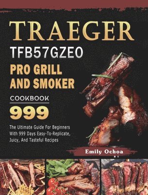 Traeger TFB57GZEO Pro Grill and Smoker Cookbook 999 1