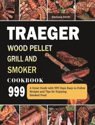 Traeger Wood Pellet Grill and Smoker Cookbook 999 1