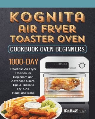 Darla Alonzo - Kognita Air Fryer Toaster Oven Cookbook for Beginners, Häftad