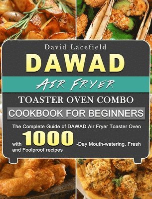 David Lacefield - DAWAD Air Fryer Toaster Oven Combo Cookbook for Beginners, Inbunden