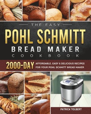 Patrick Tolbert - Easy Pohl Schmitt Bread Maker Cookbook, Häftad