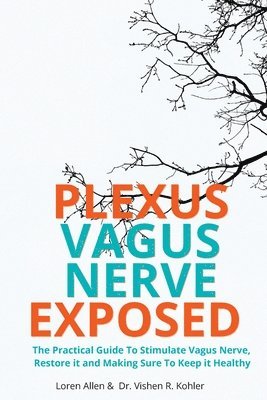VAGUS NERVE - Practical Guide To Stimulate Vagus Nerve, to Restore it and Making Sure To Keep it Healthy 1