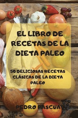 Pedro Pascua, PEDRO PASCUA - Libro de Recetas de la Dieta Paleo 50 Deliciosas Recetas Clásicas de la Dieta Paleo, Häftad