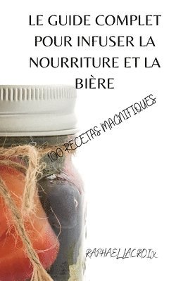 bokomslag Le Guide Complet Pour Infuser La Nourriture Et La Bire