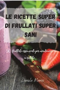 bokomslag Le ricette Super di Frullati super sani
