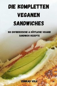 bokomslag Die Kompletten Veganen Sandwiches 100 Erfinderische Und Kstliche Vegane Sandwich-Rezepte