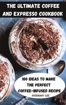 Rosemary Lee - Ultimate Coffee and Expresso Cookbook, Inbunden