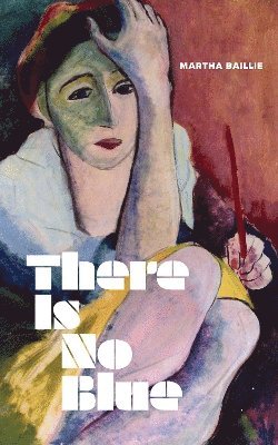 Martha Baillie - There Is No Blue, Inbunden
