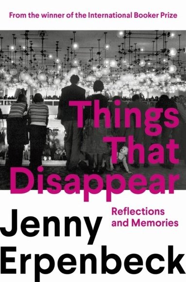 Jenny Erpenbeck - Things That Disappear, Häftad