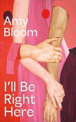 Amy Bloom - I'll Be Right Here, Häftad
