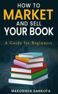bokomslag How to Market and Sell Your Book
