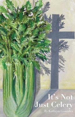 Kathryn Gonzales - It’s Not Just Celery, Häftad