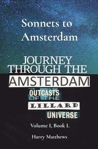 bokomslag Sonnets to Amsterdam: The Amsterdam Outcasts of the Lillard Universe: Volume I, Book I.