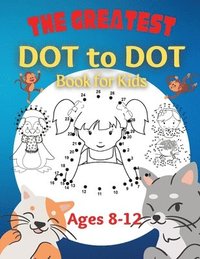 bokomslag The Greatest Dot to Dot Book for Kids Ages 8-12