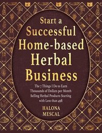 bokomslag Start a Successful Home- Based Herbal Business