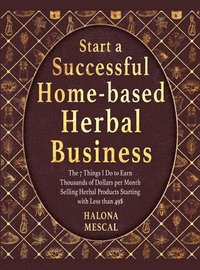 bokomslag Start a Successful Home- Based Herbal Business