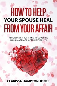 bokomslag How to Help Your Spouse Heal From Your Affair