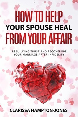 How to Help Your Spouse Heal From Your Affair 1