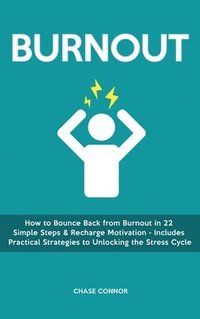 bokomslag Burnout: How to Bounce Back from Burnout in 22 Simple Steps & Recharge Motivation - Includes Practical Strategies to Unlocking the Stress Cycle