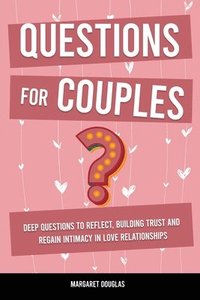 bokomslag Questions for Couples: Deep Questions to Reflect, Building Trust and Regain Intimacy in Love Relationships