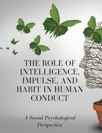 bokomslag The Role of Intelligence, Impulse, and Habit in Human Conduct