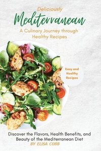 bokomslag Deliciously Mediterranean - A Culinary Journey through Healthy Recipes