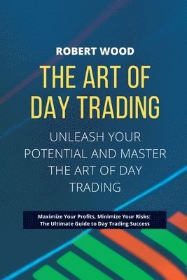 Robert Wood, ROBERT WOOD - ART OF DAY TRADING - Unleash Your Potential and Master the Art of Day Trading., Häftad