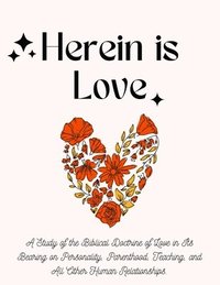 bokomslag Herein is Love: A Study of the Biblical Doctrine of Love in Its Bearing on Personality, Parenthood, Teaching, and All Other Human Relationships.