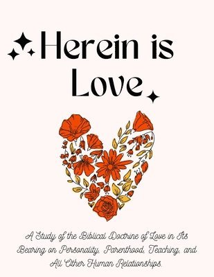 bokomslag Herein is Love: A Study of the Biblical Doctrine of Love in Its Bearing on Personality, Parenthood, Teaching, and All Other Human Relationships.