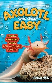 bokomslag Axolotl Care Made Easy