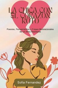 bokomslag La Chica del Corazón Roto: Poemas, Pensamientos y Frases Motivadoras de un Alma Resiliente