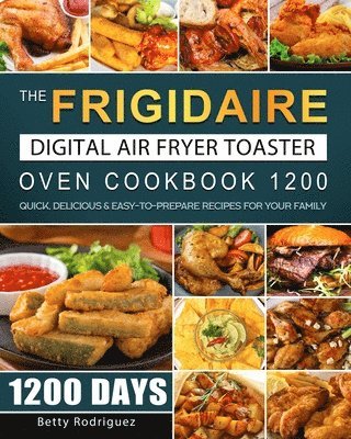 bokomslag The Frigidaire Digital Air Fryer Toaster Oven Cookbook 1200