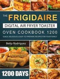 bokomslag The Frigidaire Digital Air Fryer Toaster Oven Cookbook 1200