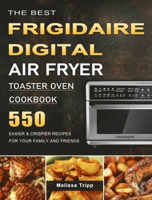 bokomslag The Best Frigidaire Digital Air Fryer Toaster Oven Cookbook