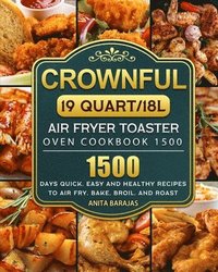 bokomslag CROWNFUL19 Quart/18L Air Fryer Toaster Oven Cookbook 1500: 1500 Days Quick, Easy and Healthy Recipes to Air Fry, Bake, Broil, and Roast