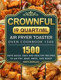 bokomslag CROWNFUL19 Quart/18L Air Fryer Toaster Oven Cookbook 1500: 1500 Days Quick, Easy and Healthy Recipes to Air Fry, Bake, Broil, and Roast