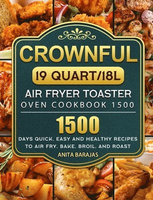 bokomslag CROWNFUL19 Quart/18L Air Fryer Toaster Oven Cookbook 1500: 1500 Days Quick, Easy and Healthy Recipes to Air Fry, Bake, Broil, and Roast