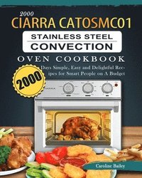 bokomslag 2000 CIARRA CATOSMC01 Stainless Steel Convection Oven Cookbook: 2000 Days Simple, Easy and Delightful Recipes for Smart People on A Budget
